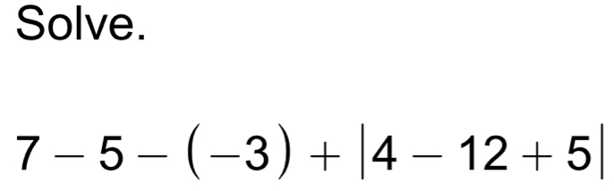 Solve.
7-5-(-3)+|4-12+5|