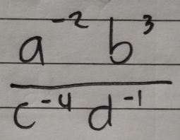  (a^(-2)b^3)/c^(-4)d^(-1) 