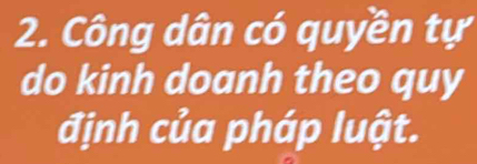 Công dân có quyền tự 
do kinh doanh theo quy 
định của pháp luật.