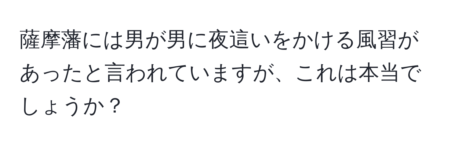 薩摩藩には男が男に夜這いをかける風習があったと言われていますが、これは本当でしょうか？