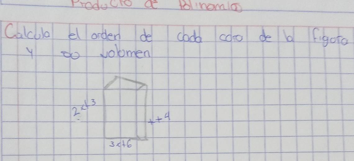 Frodocto ae toliromas 
Calcula el orden de cadb coo de b figota 
y do volomen
2x+3
+4
3x+6