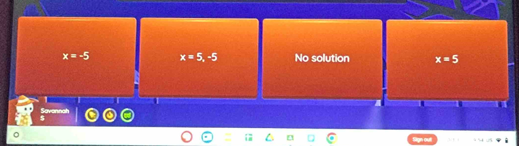 x=5,-5
x=-5 No solution x=5
Savannah
s