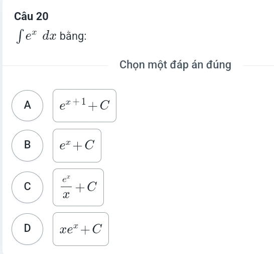 ∈t e^xdx bằng:
Chọn một đáp án đúng
A e^(x+1)+C
B e^x+C
C  e^x/x +C
D xe^x+C