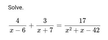 Solve.
 4/x-6 + 3/x+7 = 17/x^2+x-42 