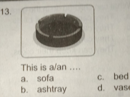 This is a/an ....
a. sofa c. bed
b. ashtray d. vas