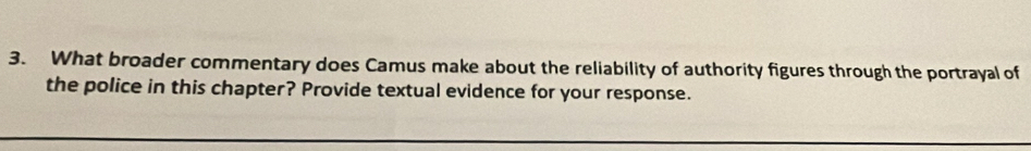 What broader commentary does Camus make about the reliability of authority figures through the portrayal of 
the police in this chapter? Provide textual evidence for your response.