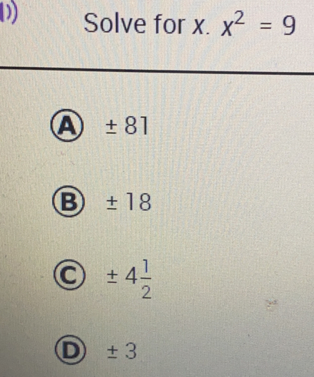 Solve for x. x^2 = 9
±81
± 18
± 4 1/2 
± 3