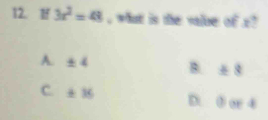 1 3x^2=48 , what is the value of x
A. ± 4
B. ± 8
C. ± 16 D. 0 or 4