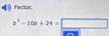 Factor.
b^2-10b+24=□
n