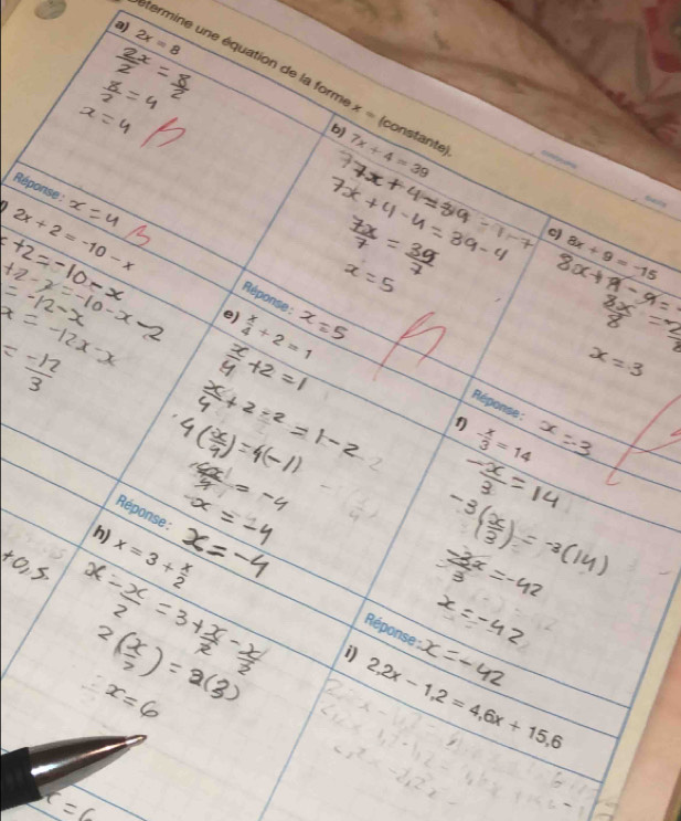 2x=8
étermine une équation de la form (constante),
x=
b) 7x+4=39
Réponse : 
a 2x+2=-10-x
c) 8x+9=-15
Réponse : 
e)  x/4 +2=1
Réponse : 
f) - x/3 =14
Réponse : 
h) x=3+ x/2 
Réponse : 
i)
2,2x-1, 2=4,6x+15, 6