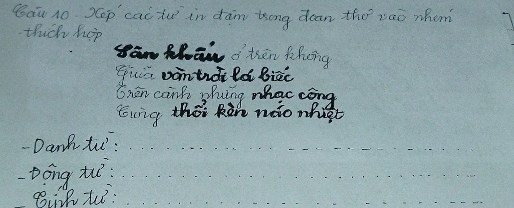 Bau 10. (ep caǔt in dām tong doan the zaò mhem 
thick hop 
Rha othen khcng 
quia pontrdi ld biēc 
Ohen cank shyng mhac cong 
Cung that kàn noio what 
- Danh to: 
Dong tu 
Birh to: