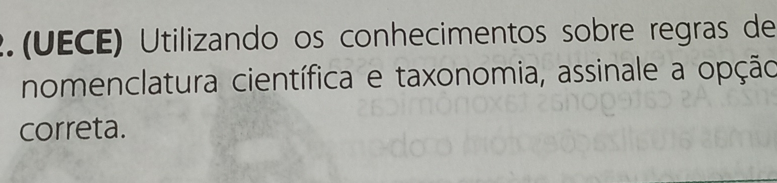 (UECE) Utilizando os conhecimentos sobre regras de 
nomenclatura científica e taxonomia, assinale a opção 
correta.