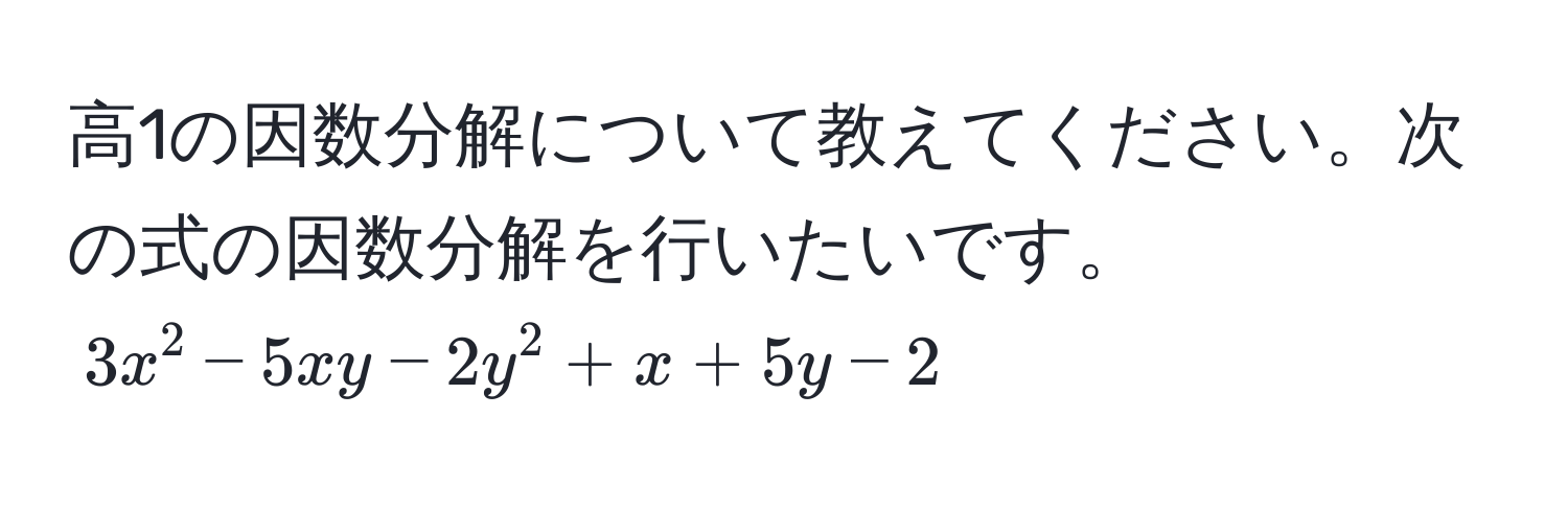 高1の因数分解について教えてください。次の式の因数分解を行いたいです。$3x^2 - 5xy - 2y^2 + x + 5y - 2$