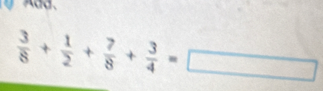 A dd.
 3/8 + 1/2 + 7/8 + 3/4 =□