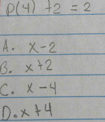 P(4)+2=2
A. x-2
B. x+2
C. x-4
D· x+4