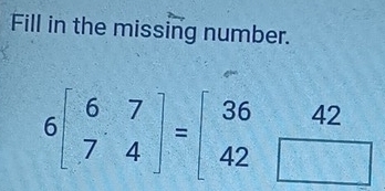 Fill in the missing number.
6beginbmatrix 6&7 7&4endbmatrix =beginbmatrix 36&42 42&□ endbmatrix