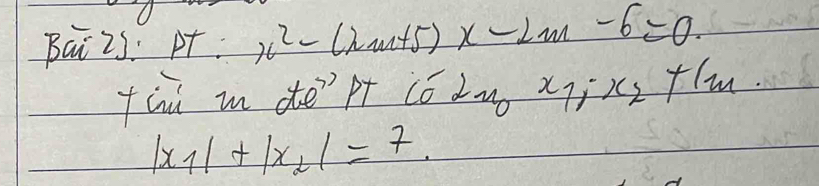 Baizs: pt. x^2-(2m+5) x-2m-6=0. 
fài in de pt có Luò x_1, · x_2 flm
|x_1|+|x_2|=7