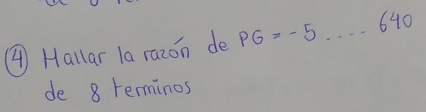 Hallar la razon de PG=-5....640
de 8 terminos