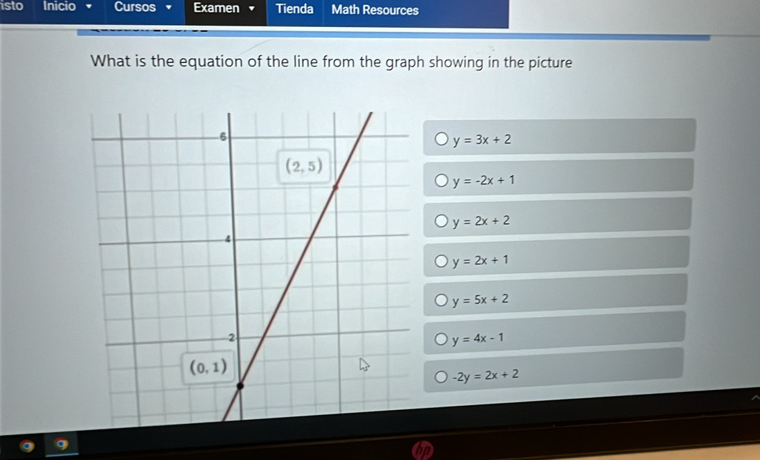 isto Inicio Cursos Examen Tienda Math Resources
What is the equation of the line from the graph showing in the picture
y=3x+2
y=-2x+1
y=2x+2
y=2x+1
y=5x+2
y=4x-1
-2y=2x+2