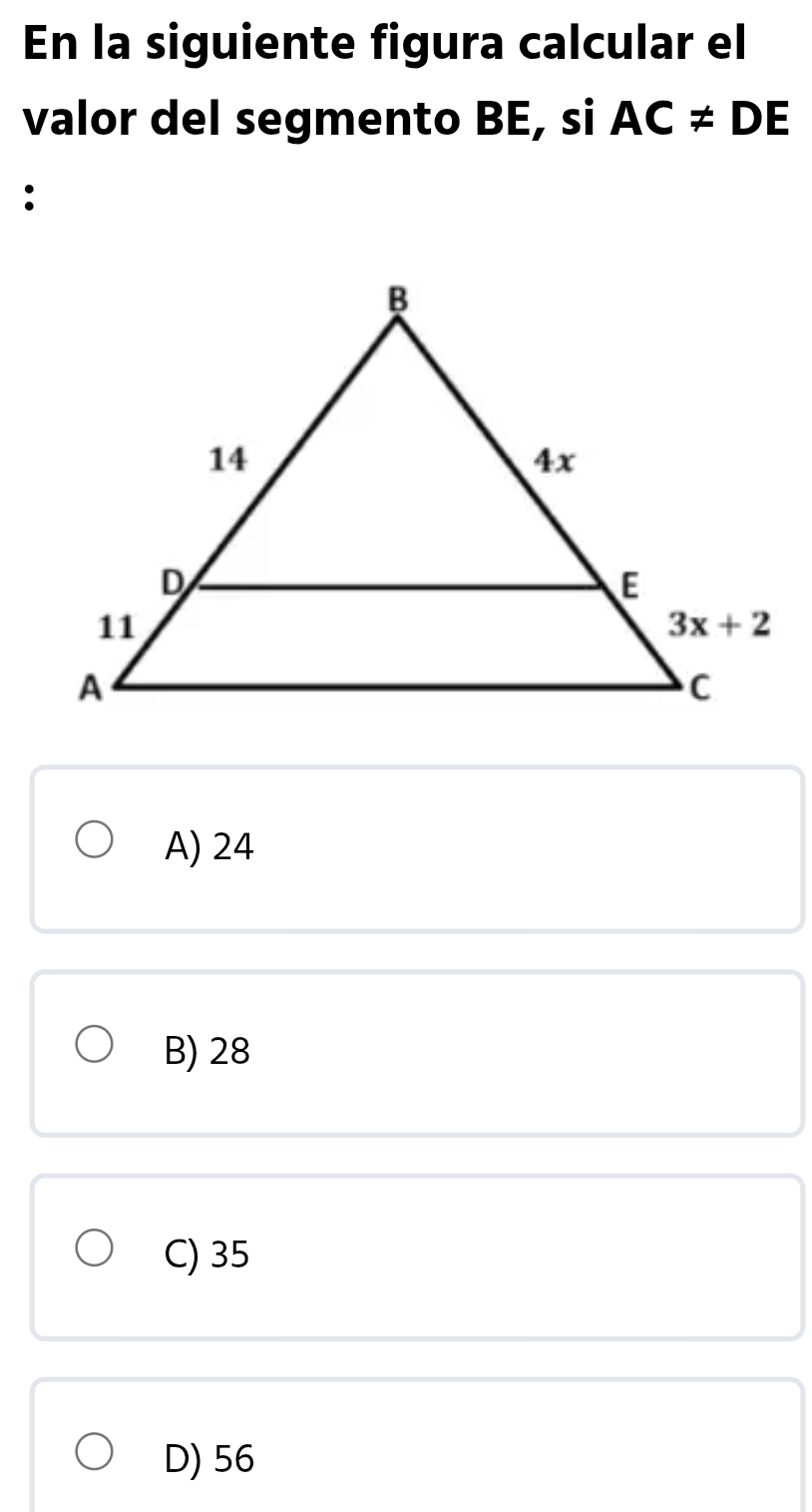 En la siguiente figura calcular el
valor del segmento BE, si AC!= DE
:
A) 24
B) 28
C) 35
D) 56