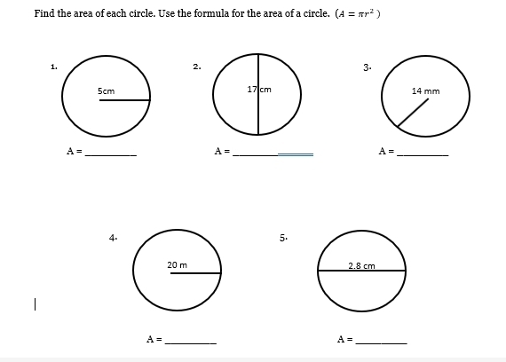 Find the area of each circle. Use the formula for the area of a circle. (A=π r^2)
1 
2. 
3. 

_ A=
A= _
A= _ 
4. 
5. 

_ A=
A= _