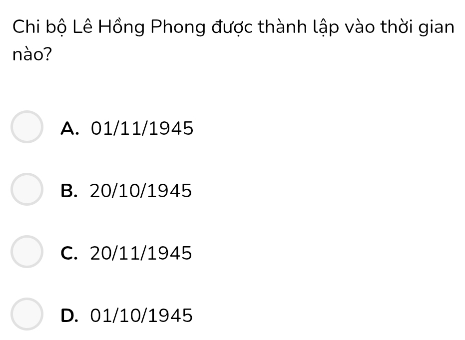 Chi bộ Lê Hồng Phong được thành lập vào thời gian
nào?
A. 01/11/1945
B. 20/10/1945
C. 20/11/1945
D. 01/10/1945