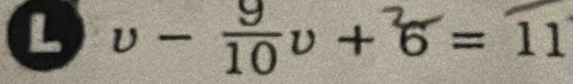 L υ - 1υ + 6 = 11