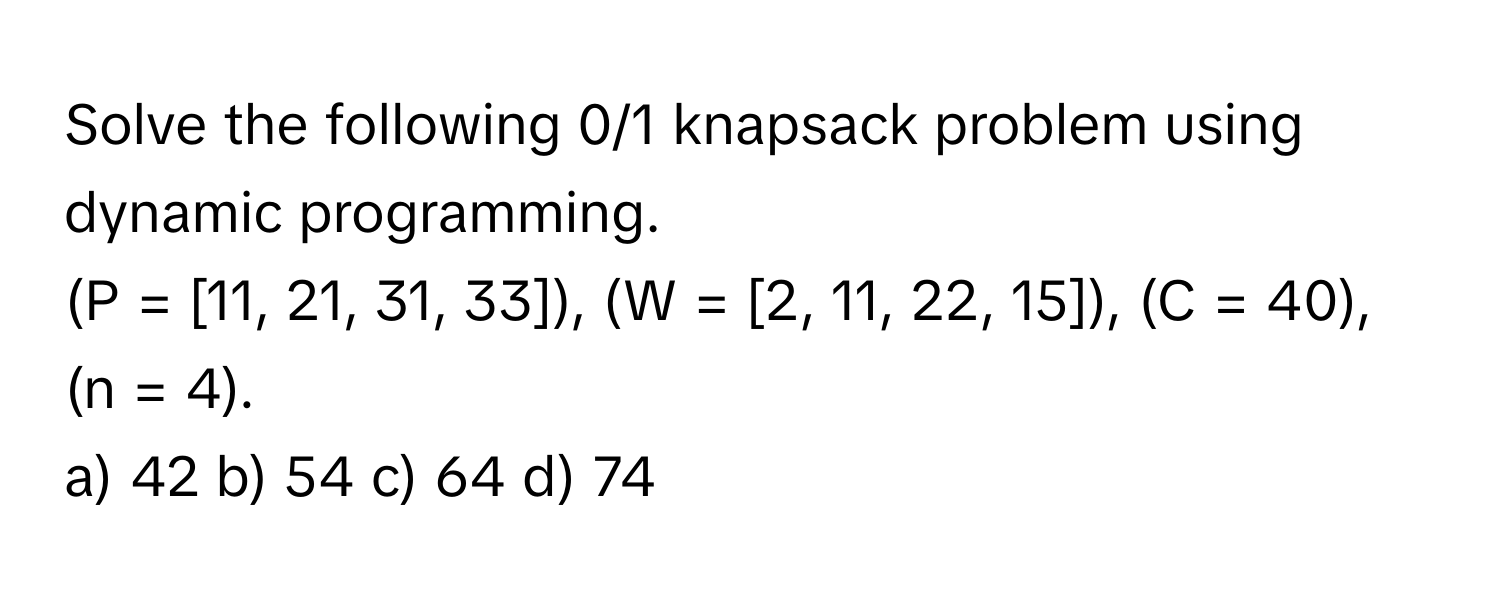 Solved: Solve the following 0/1 knapsack problem using dynamic ...