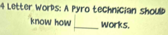 Solved: Letter Words: A Pyro technician should know how _works. [Others]