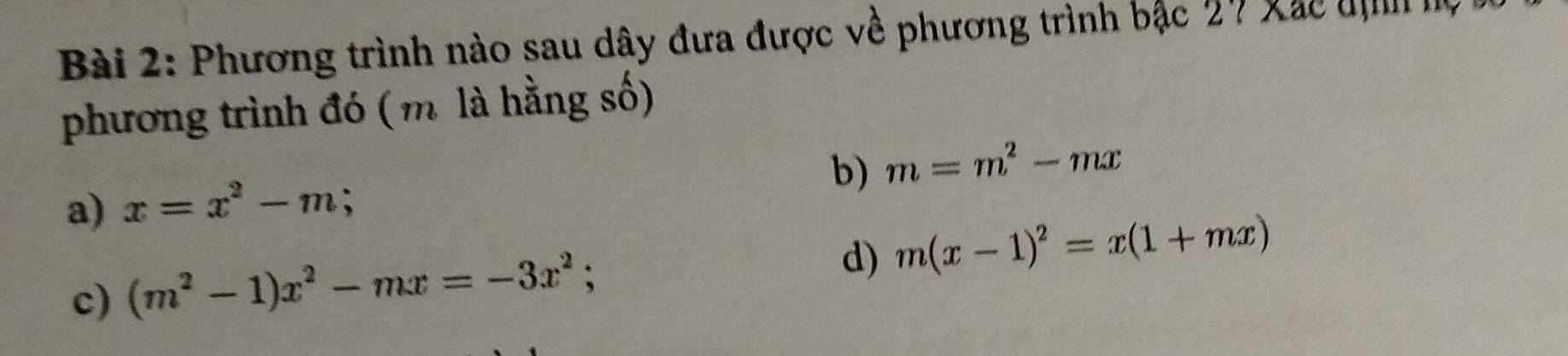 Phương trình nào sau dây đưa được về phương trình bậc 27 xác đị m
phương trình đó ( m là hằng số)
a) x=x^2-m; b) m=m^2-mx
c) (m^2-1)x^2-mx=-3x^2; d) m(x-1)^2=x(1+mx)