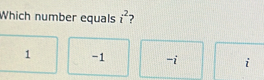 Which number equals i^2 ?
1
-1
-i
i