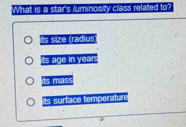 What is a star's luminosity class related to?
its size (radius)
its age in years
its mass
its surface temperature