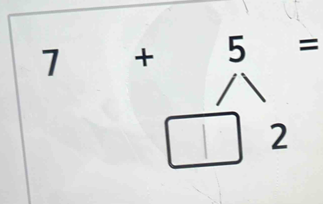 7 beginarrayr +5= *  hline □ 2endarray