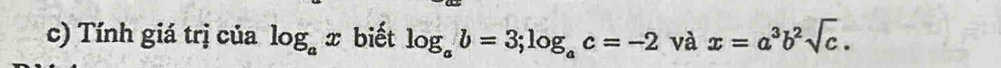 Tính giá trị của log _ax biết log _ab=3; log _ac=-2 và x=a^3b^2sqrt(c).