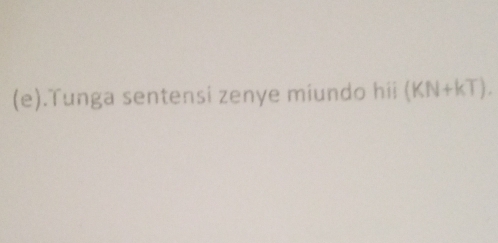 .Tunga sentensi zenye miundo hii (KN+kT).