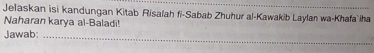 Jelaskan isi kandungan Kitab Risalah fi-Sabab Zhuhur al-Kawakib Laylan wa-Khafa`iha 
Naharan karya al-Baladi! 
Jawab:_