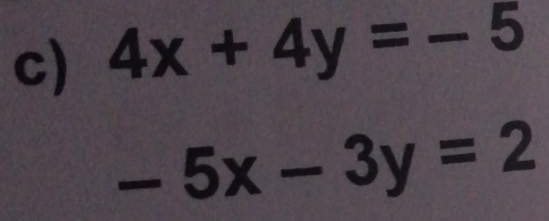 4x+4y=-5
-5x-3y=2