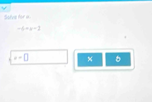 Solve for u.
-6=u-2
u=□
× 6