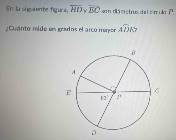 En la siguiente figura, overline BD y overline EC son diámetros del círculo P.
¿Cuánto mide en grados el arco mayor Awidehat DE