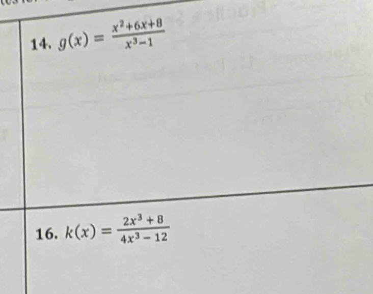 g(x)= (x^2+6x+8)/x^3-1 
16. k(x)= (2x^3+8)/4x^3-12 