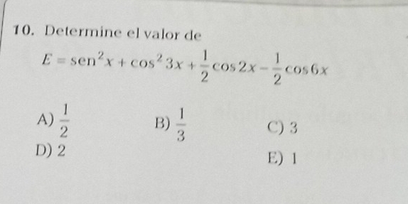 Determine el valor de
E=sen^2x+cos^23x+ 1/2 cos 2x- 1/2 cos 6x
A)  1/2  B)  1/3  C) 3
D) 2
E) 1