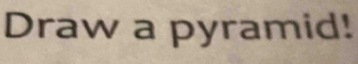 Draw a pyramid!