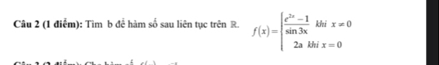 Tìm b đề hàm số sau liên tục trên R. f(x)=beginarrayl  (e^(2x)-1)/sin 3x khix=0 2akhix=0endarray.