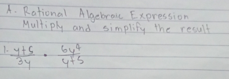 Rational Algebraic Expression 
Multiply and simplify the result 
1.  (y+5)/3y ·  6y^4/y+5 