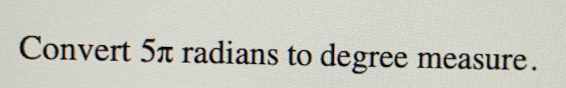 Convert 5π radians to degree measure.