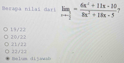 Berapa nilai dari limlimits _xto - 5/2 = (6x^2+11x-10)/8x^2+18x-5  2
19/22
20/22
21/22
22/22
Belum dijawab