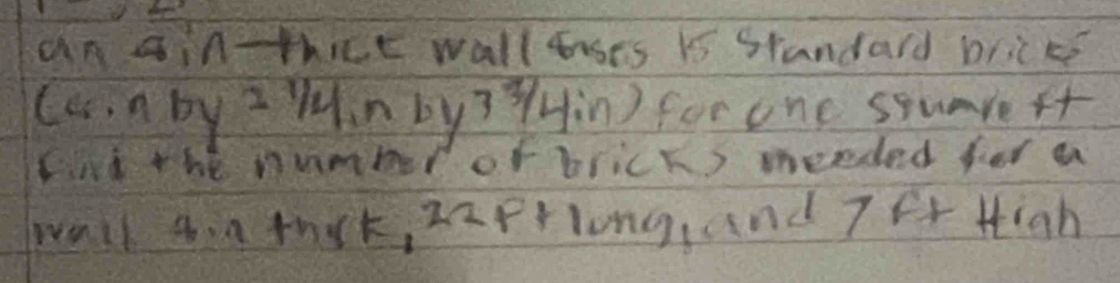 an ain thie wall ouses is Standard bricke 
(c.n by z Win by3Hin) for one ssuareft 
fnd the nummer of brick) meeded for a 
wall oa thak, z2Prlong, and 7fr High