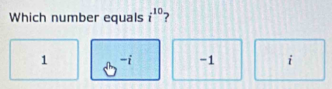 Which number equals i^(10)
1
-i
-1
i