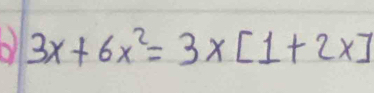 3x+6x^2=3* [1+2x]