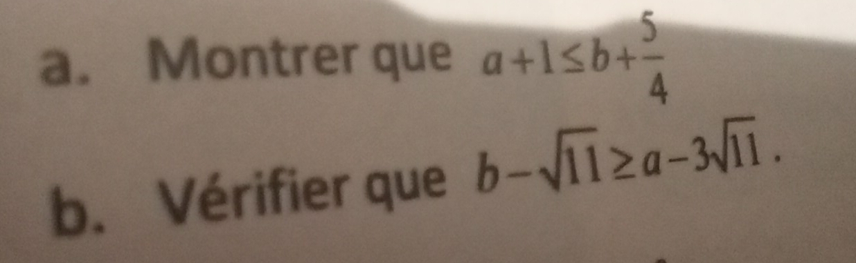 Montrer que a+1≤ b+ 5/4 
b. Vérifier que b-sqrt(11)≥ a-3sqrt(11).